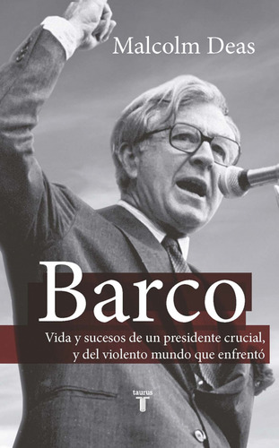 Barco Vida Y Sucesos De Un Presidente Crucial Y Del Violento