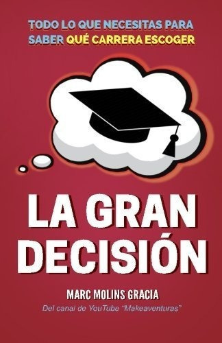 La Gran Decision Todo Lo Que Necesitas Para Saber.., De Molins Gracia, M. Editorial Createspace Independent Publishing Platform En Español