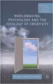 Worldmaking Psychology And The Ideology Of Creativity (palgr