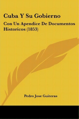 Cuba Y Su Gobierno, De Pedro Jose Guiteras. Editorial Kessinger Publishing, Tapa Blanda En Español