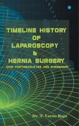 Timeline History Of Laparoscopy & Hernia Surgery, De Dr T Varun Raju., Tapa Blanda En Inglés