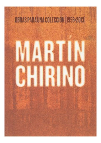 Libro Obras Para Una Coleccion 1956-2013  De Chirino, Martin