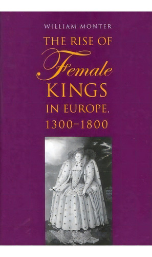 The Rise Of Female Kings In Europe, 1300-1800, De William Monter. Editorial Yale University Press, Tapa Dura En Inglés