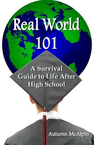 Real World 101 A Survival Guide To Life After High School