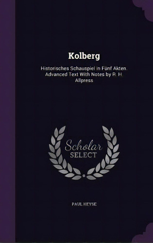 Kolberg: Historisches Schauspiel In Fãâ¼nf Akten. Advanced Text With Notes By R. H. Allpress, De Heyse, Paul. Editorial Palala Pr, Tapa Dura En Inglés