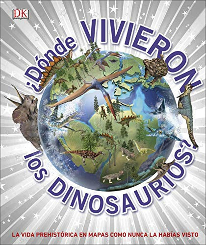 ¿dónde Vivieron Los Dinosaurios?: La Vida Prehistórica En Ma