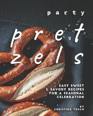 Libro Party Pretzels : Easy Sweet & Savory Recipes For A ...