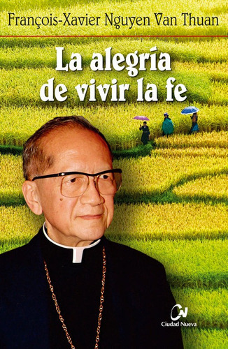 La alegrÃÂa de vivir la fe, de Nguyên van Thûan, François-Xavier. Editorial EDITORIAL CIUDAD NUEVA, tapa blanda en español
