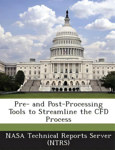 Pre- And Post-processing Tools To Streamline The Cfd Process, De Nasa Technical Reports Server (ntrs). Editorial Bibliogov, Tapa Blanda En Inglés