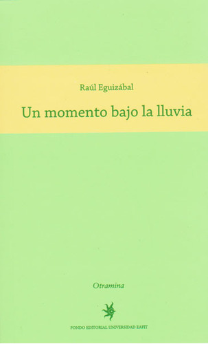 Un momento bajo la lluvia: Un momento bajo la lluvia, de Raúl Eguizábal. Serie 9587202649, vol. 1. Editorial U. EAFIT, tapa blanda, edición 2015 en español, 2015