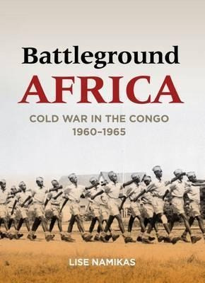 Battleground Africa : Cold War In The Congo, 1960-1965 - ...