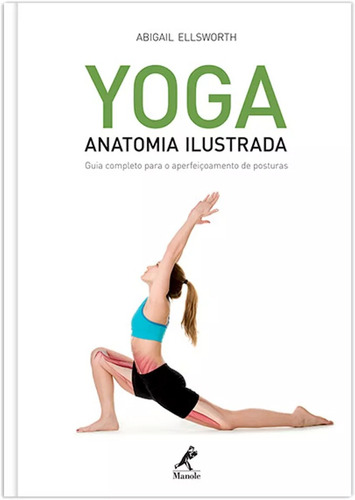 Yoga: Anatomia ilustrada: Guia completo para o aperfeiçoamento de posturas, de Ellsworth, Abigail. Editora Manole LTDA, capa mole em português, 2012