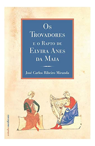 Os Trovadores E O Rapto De Elvira Anes Da Maia - Ribeiro Mir