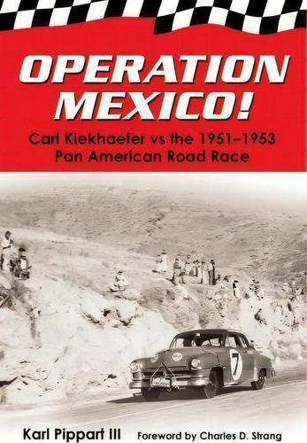 Operation Mexico! Carl Kiekhaefer Vs. The 1951-1953 Pan American Road Race, De Karl Pippart Iii. Editorial Mill City Press Inc, Tapa Blanda En Inglés