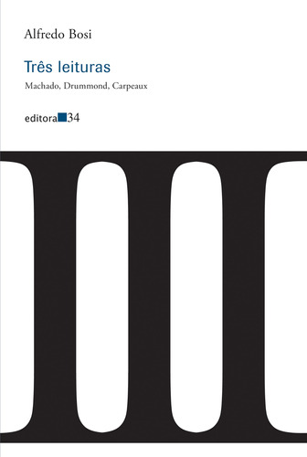 Três leituras: Machado, Drummond, Carpeaux, de Bosi, Alfredo. Editora 34 Ltda., capa mole em português, 2017