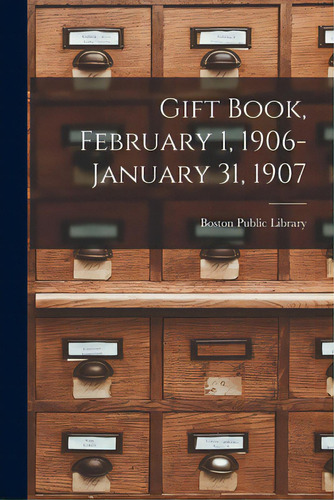 Gift Book, February 1, 1906-january 31, 1907 [microform], De Boston Public Library. Editorial Legare Street Pr, Tapa Blanda En Inglés