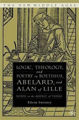 Logic, Theology And Poetry In Boethius, Anselm, Abelard, ...