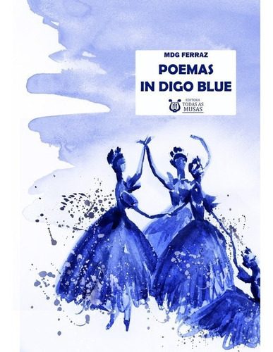 Poemas In Digo Blue, De Mdg Ferraz. Série Não Aplicável, Vol. 1. Editora Clube De Autores, Capa Mole, Edição 1 Em Português, 2020