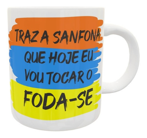 Caneca Traz A Sanfona Que Hoje Eu  Vou Tocar O  Foda-se