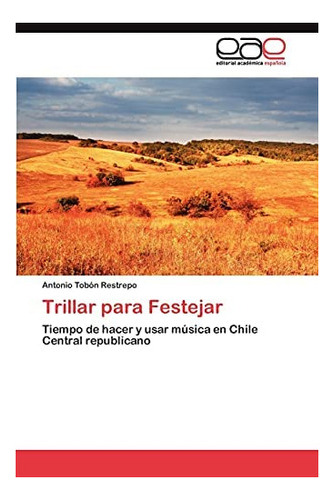 Libro: Trillar Festejar: Tiempo Hacer Y Usar Música E&..