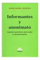 Comprar Informantes Y Anonimato: Aspectos Operativos, Procesales Y Constitucionales, De Montoya, Mario D.. Editorial Editorial Astrea, Tapa Blanda, Edición 1° Edición En Español, 2017
