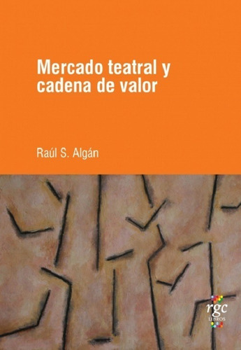 Mercado Teatral Y Cadena De Valor, De Raúl S. ALGán. Editorial Rgc, Tapa Blanda En Español, 2019