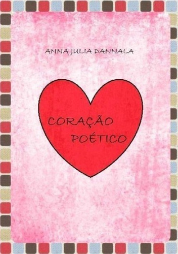 Coração Poético, De Anna Julia Dannala. Série Não Aplicável, Vol. 1. Editora Clube De Autores, Capa Mole, Edição 1 Em Português, 2014