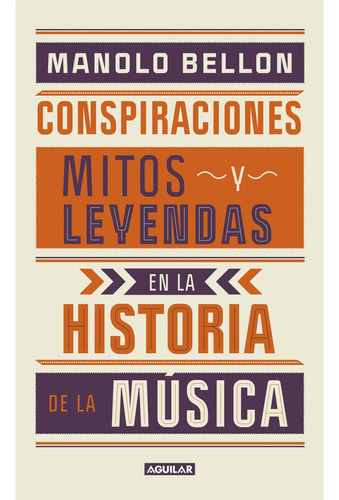 Conspiraciónes, Leyendas Y Mitos En La Historia De La Música, De Manolo Bellon. Editorial Aguilar, Tapa Blanda, Edición 1 En Español, 2024