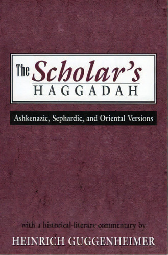 The Scholar's Haggadah : Ashkenazic, Sephardic, And Oriental Versions, De Heinrich W. Guggenheimer. Editorial Jason Aronson Inc. Publishers, Tapa Blanda En Inglés