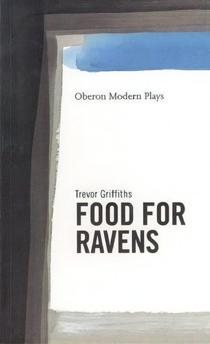 Food For Ravens, De Trevor Griffiths. Editorial Oberon Books Ltd, Tapa Blanda En Inglés