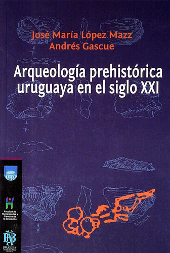 Libro: Arqueologia Prehistorica Uruguaya En El Siglo Xxi
