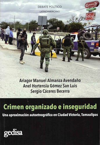 Crimen organizado e inseguridad: Una aproximación autoetnográfica en Ciudad Victoria, Tamaulipas, de Almanza Avendaño, Ariagor Manuel. Serie Debate Político Latinoamericano Editorial Gedisa México, tapa dura en español, 2022