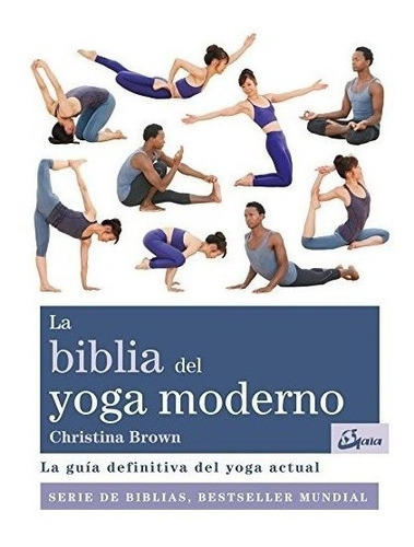 La Biblia Del Yoga Moderno : La Guía Definitiva Del Yoga A