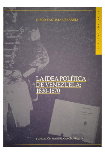 La Idea Política De Venezuela 1830-1870 / Diego Bautista U.