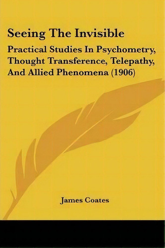 Seeing The Invisible, De James Coates. Editorial Kessinger Publishing, Tapa Blanda En Inglés
