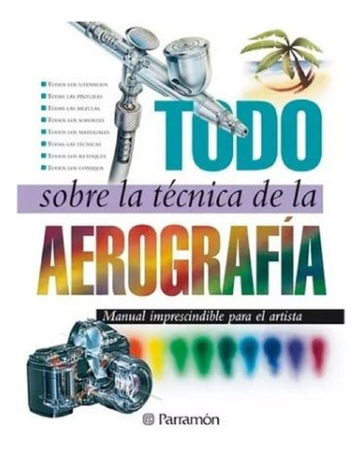 Libro Todo Sobre La Técnica De La Aerografía - Parramon