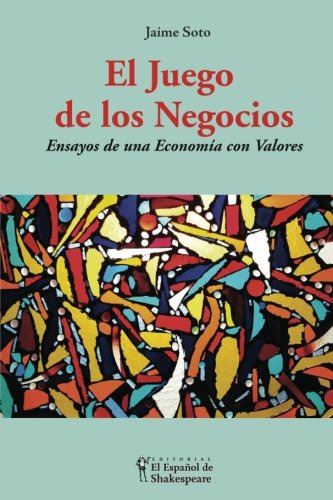 El Juego De Los Negocios: Ensayos De Una Economia Con Valore