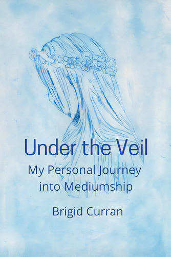 Under The Veil. My Personal Journey Into Mediumship, De Curran, Brigid. Editorial Lulu Pr, Tapa Blanda En Inglés
