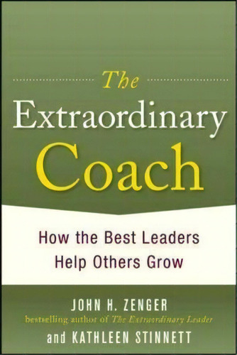 The Extraordinary Coach: How The Best Leaders Help Others Grow, De John H. Zenger. Editorial Mcgraw Hill Education Europe, Tapa Dura En Inglés