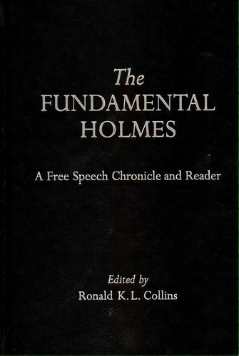 The Fundamental Holmes : A Free Speech Chronicle And Reader - Selections From The Opinions, Books..., De Ronald K. L. Collins. Editorial Cambridge University Press, Tapa Dura En Inglés