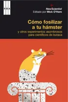 Comprar Como Fosilizar A Tu Hámster Y Otros Asombrosos Experimentos
