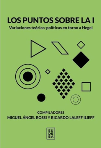 Los Puntos Sobre La I - Variaciones Teorico-Politicas En Torno A Hegel, de Rossi, Miguel Angel. Editorial EUDEBA, tapa blanda en español, 2023