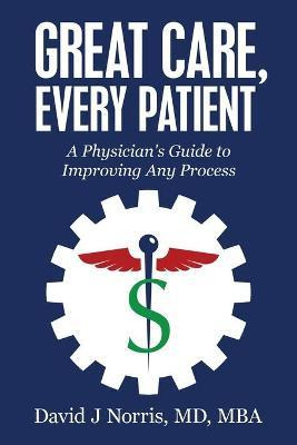 Libro Great Care, Every Patient : A Physician's Guide To ...