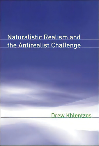 Naturalistic Realism And The Antirealist Challenge, De Drew Khlentzos. Editorial Mit Press Ltd, Tapa Blanda En Inglés