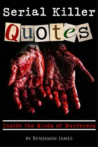 Serial Killer Quotes : Inside The Minds Of Murderers, De Benjamin James. Editorial Createspace Independent Publishing Platform, Tapa Blanda En Inglés