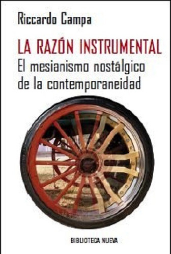 La razón instrumental: El mesianismo nostálgico de la contemporaneidad, de Campa, Ricardo. Editorial BIBLIOTECA NUEVA, tapa blanda en español, 2011