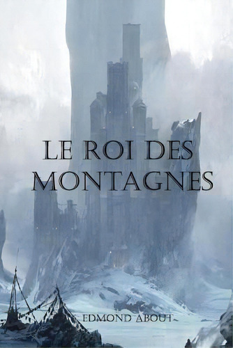 Le Roi Des Montagnes, De Edmond About. Editorial Createspace Independent Publishing Platform, Tapa Blanda En Francés