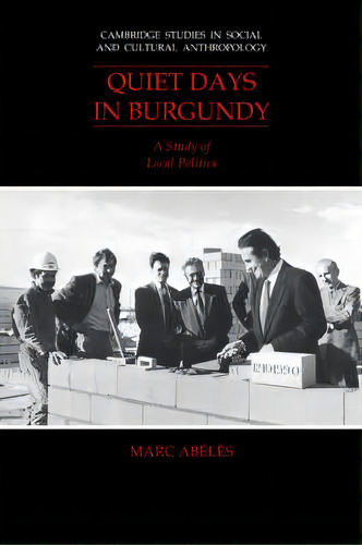 Cambridge Studies In Social And Cultural Anthropology: Quiet Days In Burgundy: A Study Of Local P..., De Marc Abeles. Editorial Cambridge University Press, Tapa Blanda En Inglés