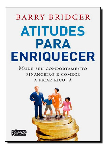 Atitudes Para Enriquecer - Um Guia Para Obter Grandes Retornos Financeiros Na Bolsa De Valores, De Barry Bridger. Editora Gente Em Português