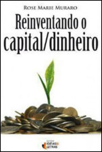 Reinventando O Capital/dinheiro, De Muraro, Rose Marie. Editora Ideias E Letras, Capa Mole, Edição 1ª Edição - 2011 Em Português